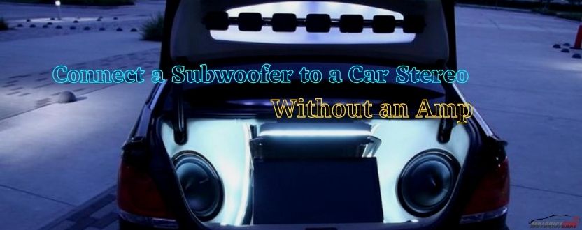how to connect a subwoofer to a car stereo without an amp